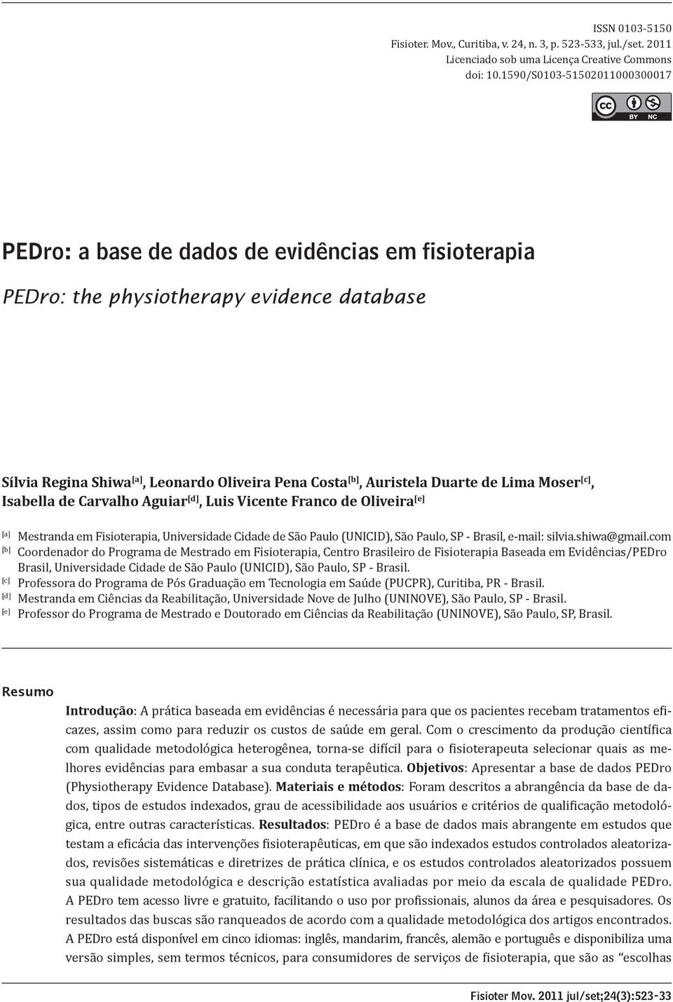 Auristela Duarte de Lima Moser [c], Isabella de Carvalho Aguiar [d], Luis Vicente Franco de Oliveira [e] [a] [b] [c] [d] [e] Mestranda em Fisioterapia, Universidade Cidade de São Paulo (UNICID), São