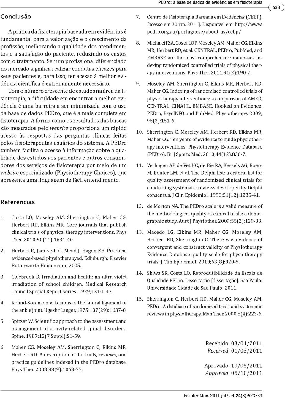 Ser um profissional diferenciado no mercado significa realizar condutas eficazes para seus pacientes e, para isso, ter acesso à melhor evidência científica é extremamente necessário.