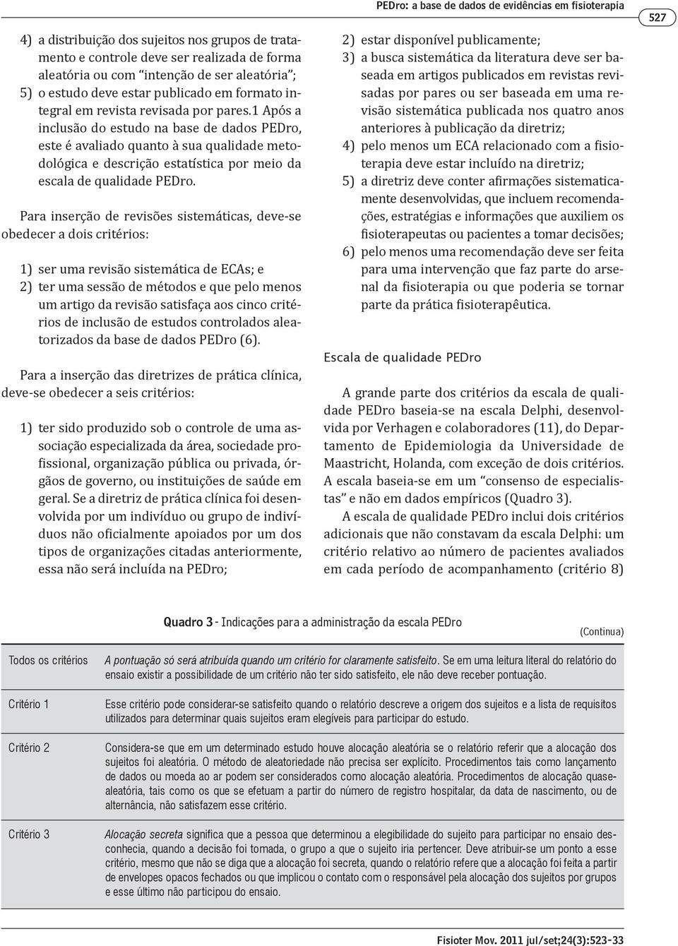 Para inserção de revisões sistemáticas, deve-se obedecer a dois critérios: 1) ser uma revisão sistemática de ECAs; e 2) ter uma sessão de métodos e que pelo menos um artigo da revisão satisfaça aos