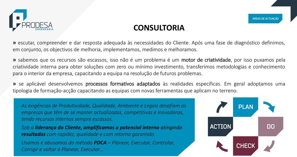 » sabemos que os recursos são escassos, isso não é um problema é um motor de criatividade, por isso puxamos pela criatividade interna para obter soluções com zero ou mínimo investimento, transferimos