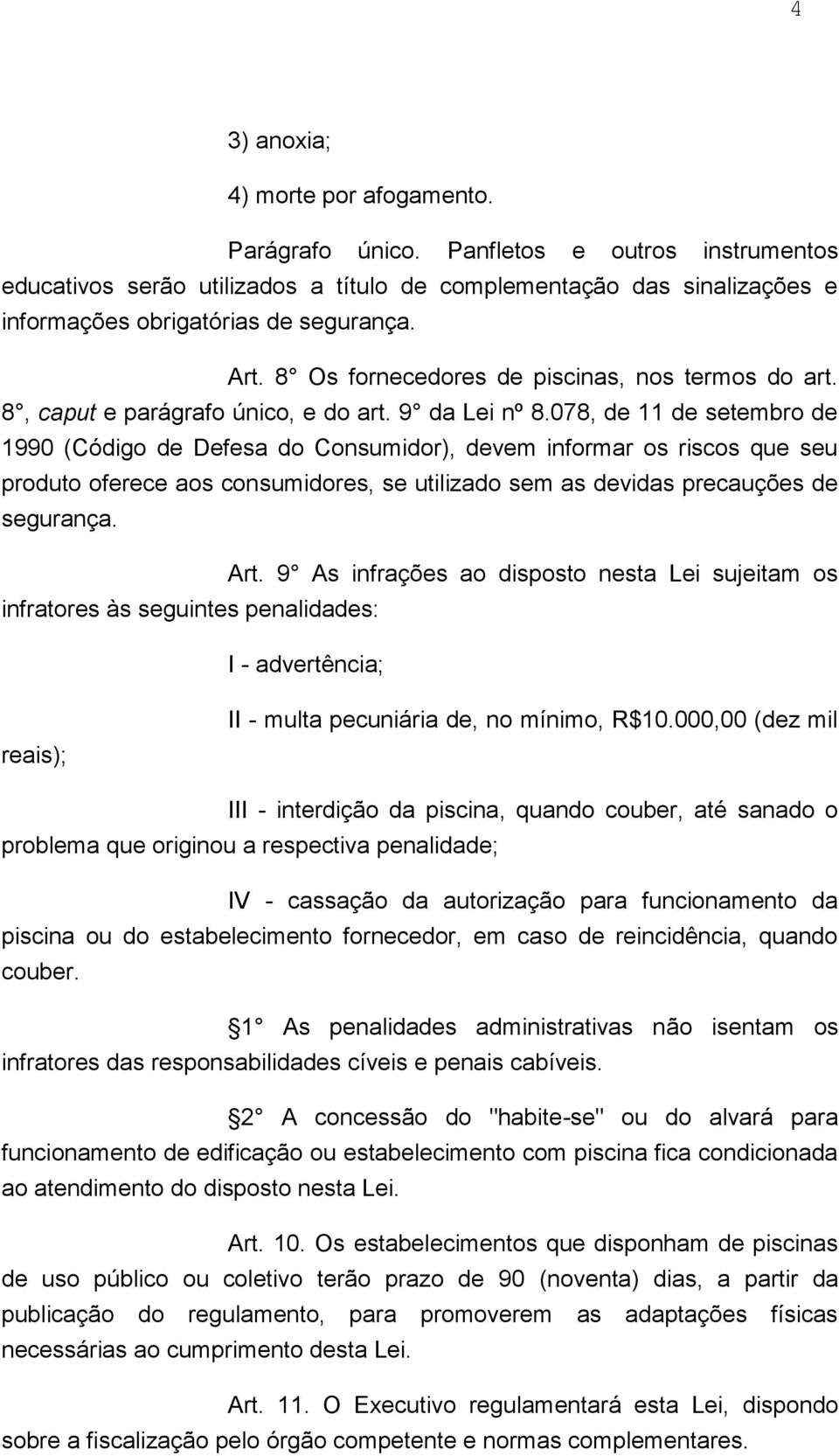 078, de 11 de setembro de 1990 (Código de Defesa do Consumidor), devem informar os riscos que seu produto oferece aos consumidores, se utilizado sem as devidas precauções de segurança. Art.