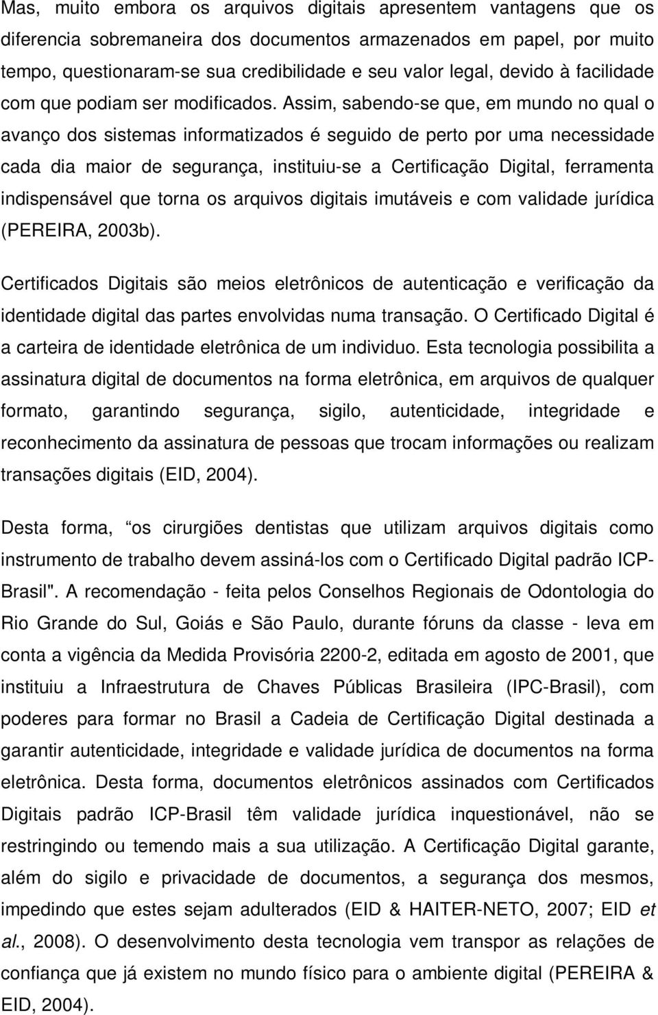 Assim, sabendo-se que, em mundo no qual o avanço dos sistemas informatizados é seguido de perto por uma necessidade cada dia maior de segurança, instituiu-se a Certificação Digital, ferramenta