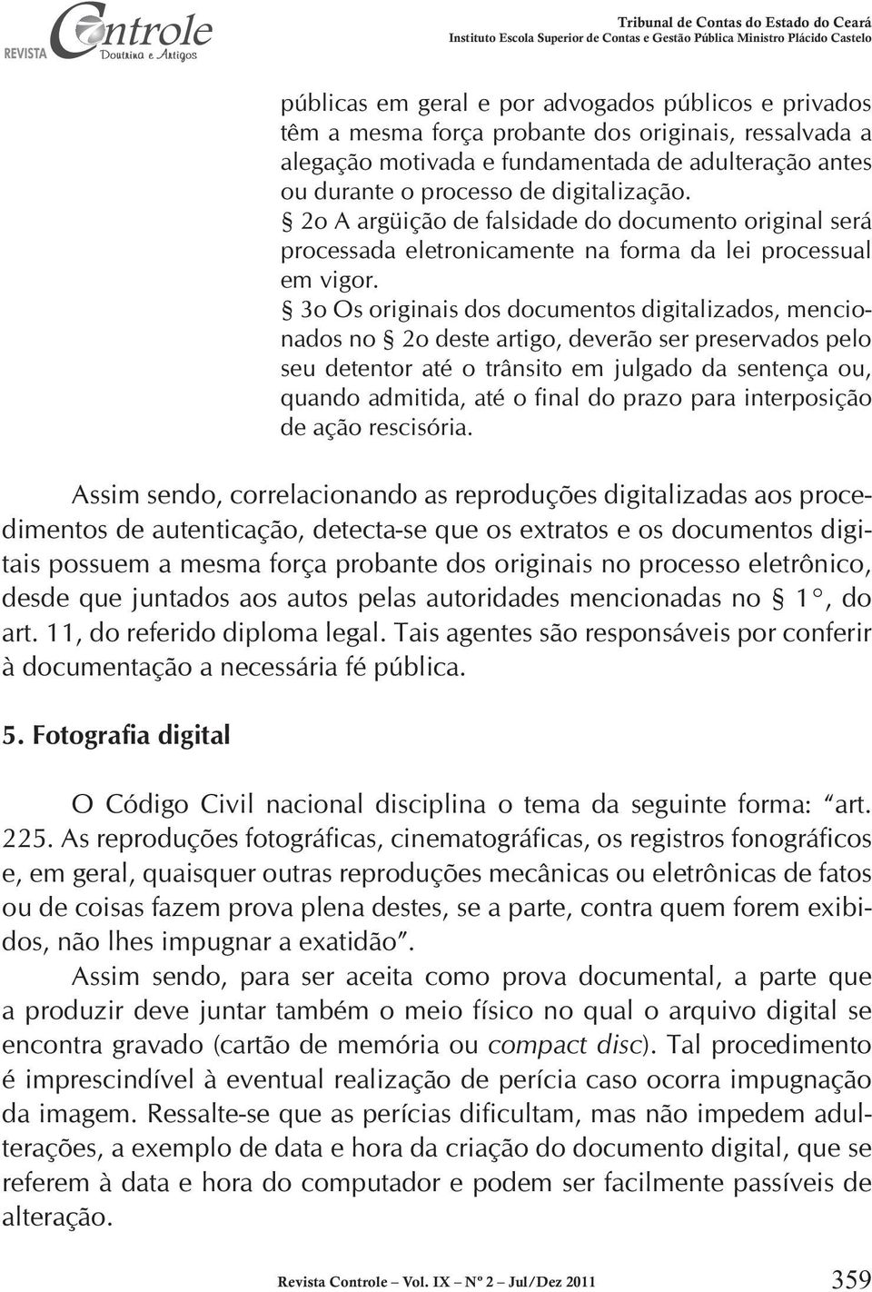 3o Os originais dos documentos digitalizados, mencionados no 2o deste artigo, deverão ser preservados pelo seu detentor até o trânsito em julgado da sentença ou, quando admitida, até o final do prazo