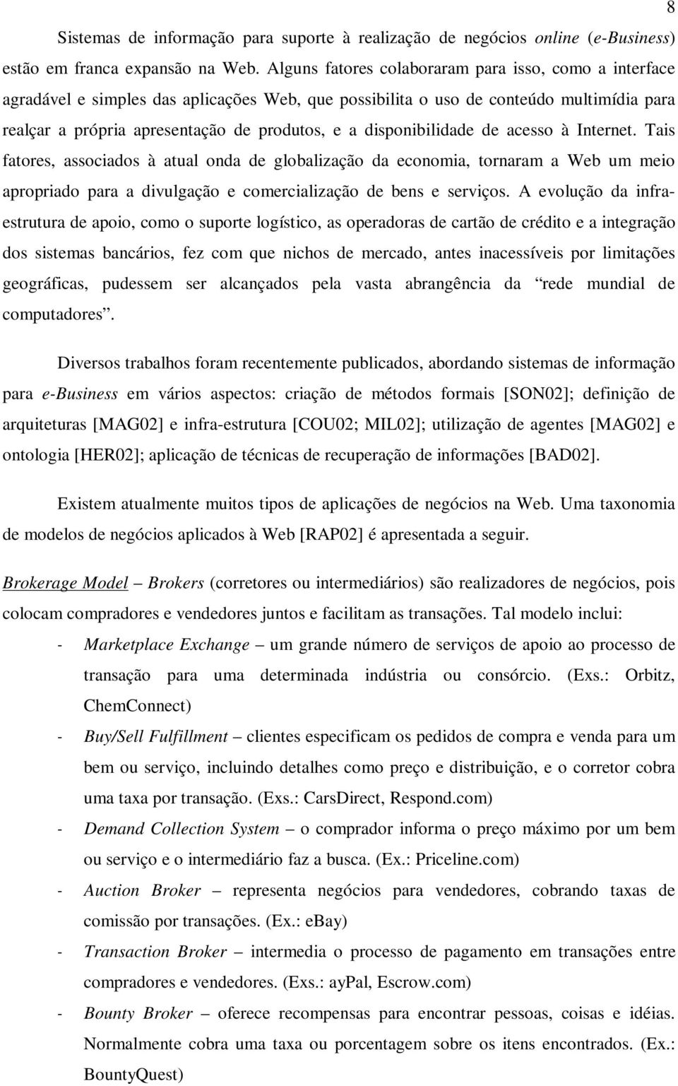 disponibilidade de acesso à Internet. Tais fatores, associados à atual onda de globalização da economia, tornaram a Web um meio apropriado para a divulgação e comercialização de bens e serviços.