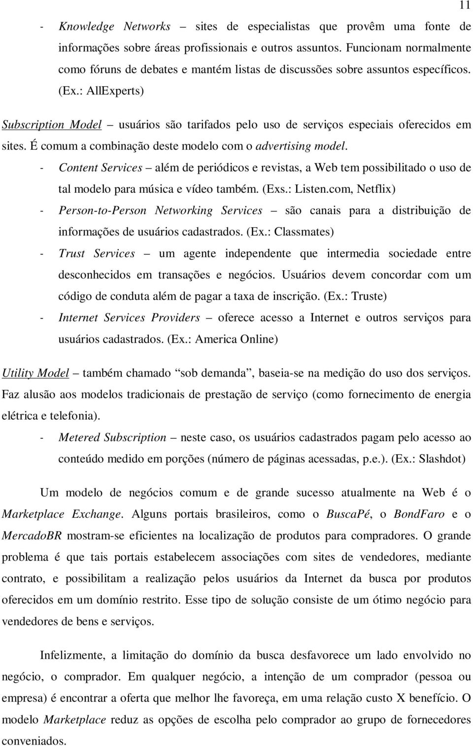 : AllExperts) Subscription Model usuários são tarifados pelo uso de serviços especiais oferecidos em sites. É comum a combinação deste modelo com o advertising model.