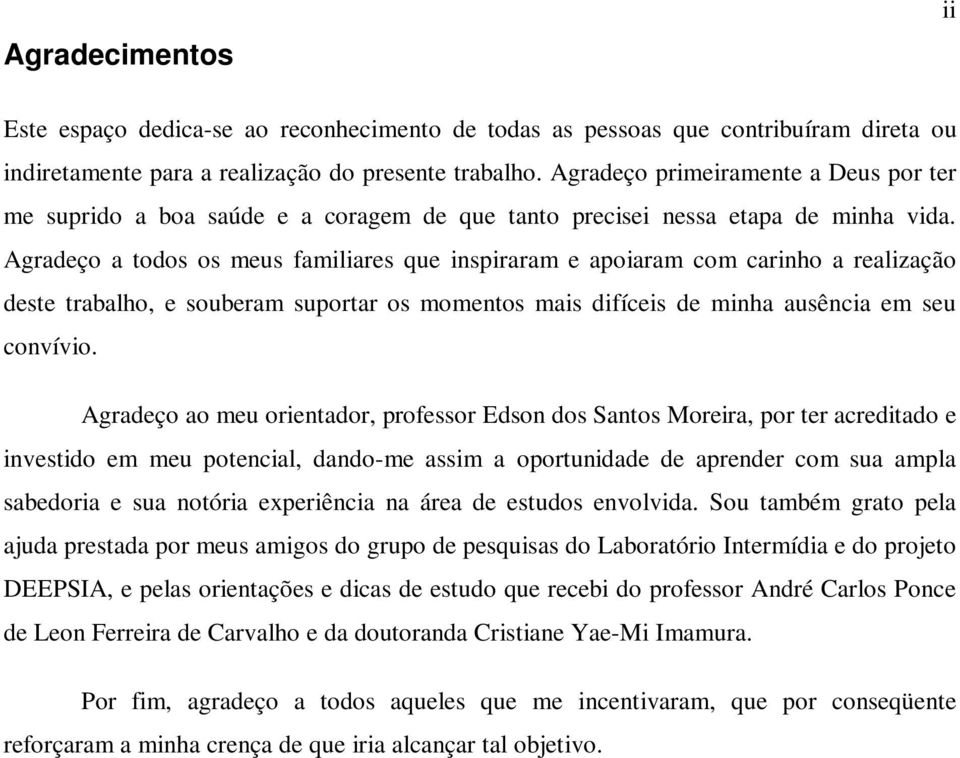 Agradeço a todos os meus familiares que inspiraram e apoiaram com carinho a realização deste trabalho, e souberam suportar os momentos mais difíceis de minha ausência em seu convívio.