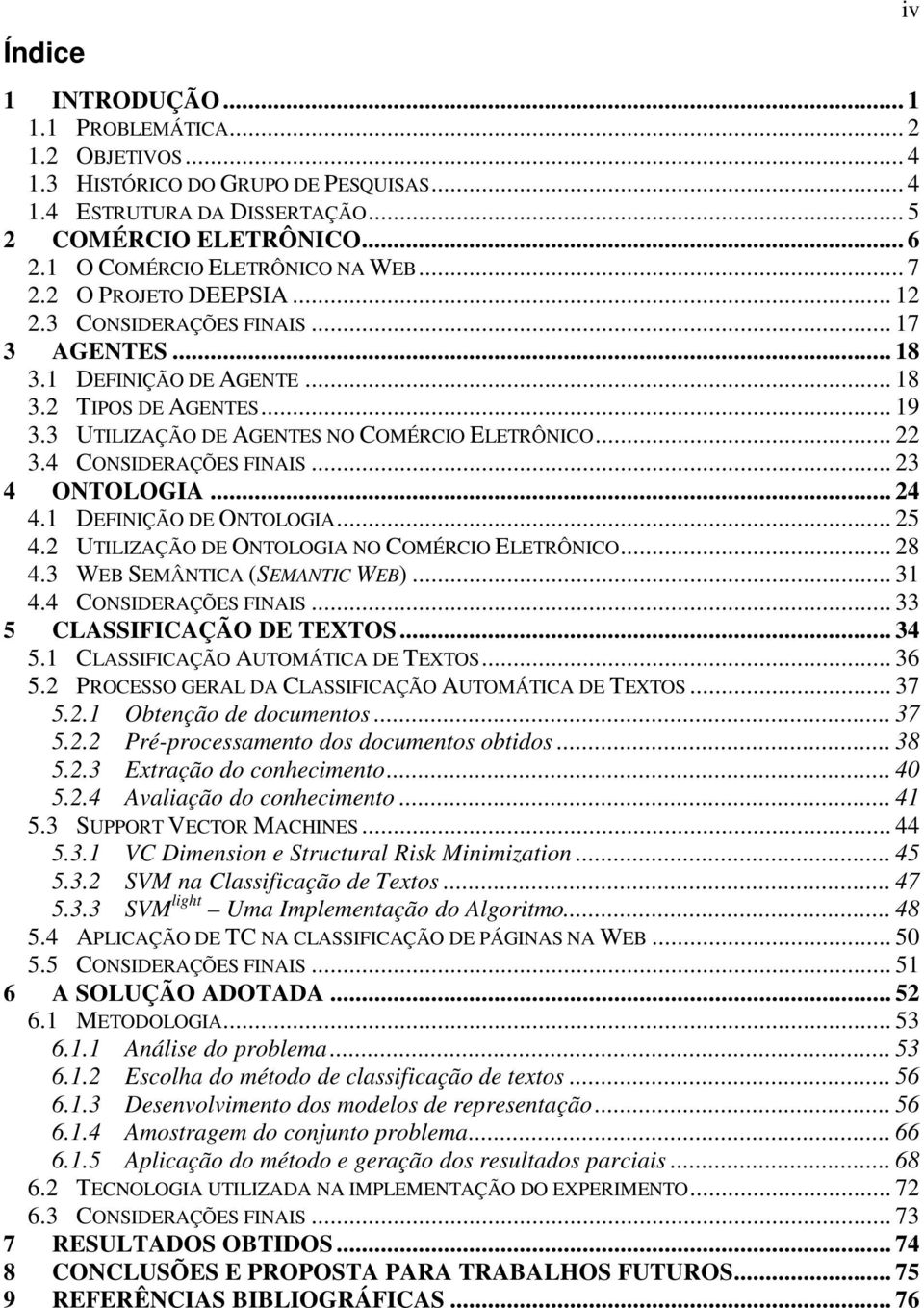 3 UTILIZAÇÃO DE AGENTES NO COMÉRCIO ELETRÔNICO... 22 3.4 CONSIDERAÇÕES FINAIS... 23 4 ONTOLOGIA... 24 4.1 DEFINIÇÃO DE ONTOLOGIA... 25 4.2 UTILIZAÇÃO DE ONTOLOGIA NO COMÉRCIO ELETRÔNICO... 28 4.