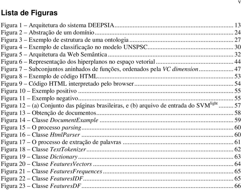 .. 44 Figura 7 Subconjuntos aninhados de funções, ordenados pela VC dimension... 47 Figura 8 Exemplo de código HTML... 53 Figura 9 Código HTML interpretado pelo browser... 54 Figura 10 Exemplo positivo.