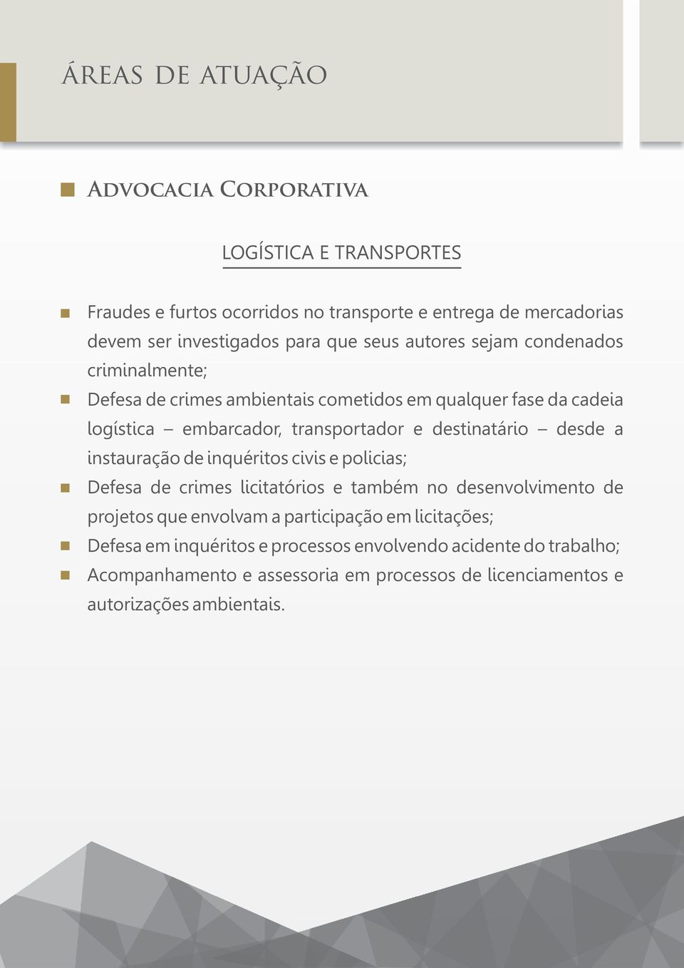 desde a instauração de inquéritos civis e policias; Defesa de crimes licitatórios e também no desenvolvimento de projetos que envolvam a participação em