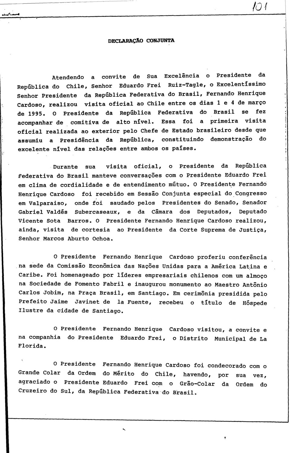 Essa foi a primeira visita oficial realizada ao exterior pelo Chefe de Estado brasileiro desde que assumiu a Presidência da República, constituindo demonstração do excelente nível das relações entre