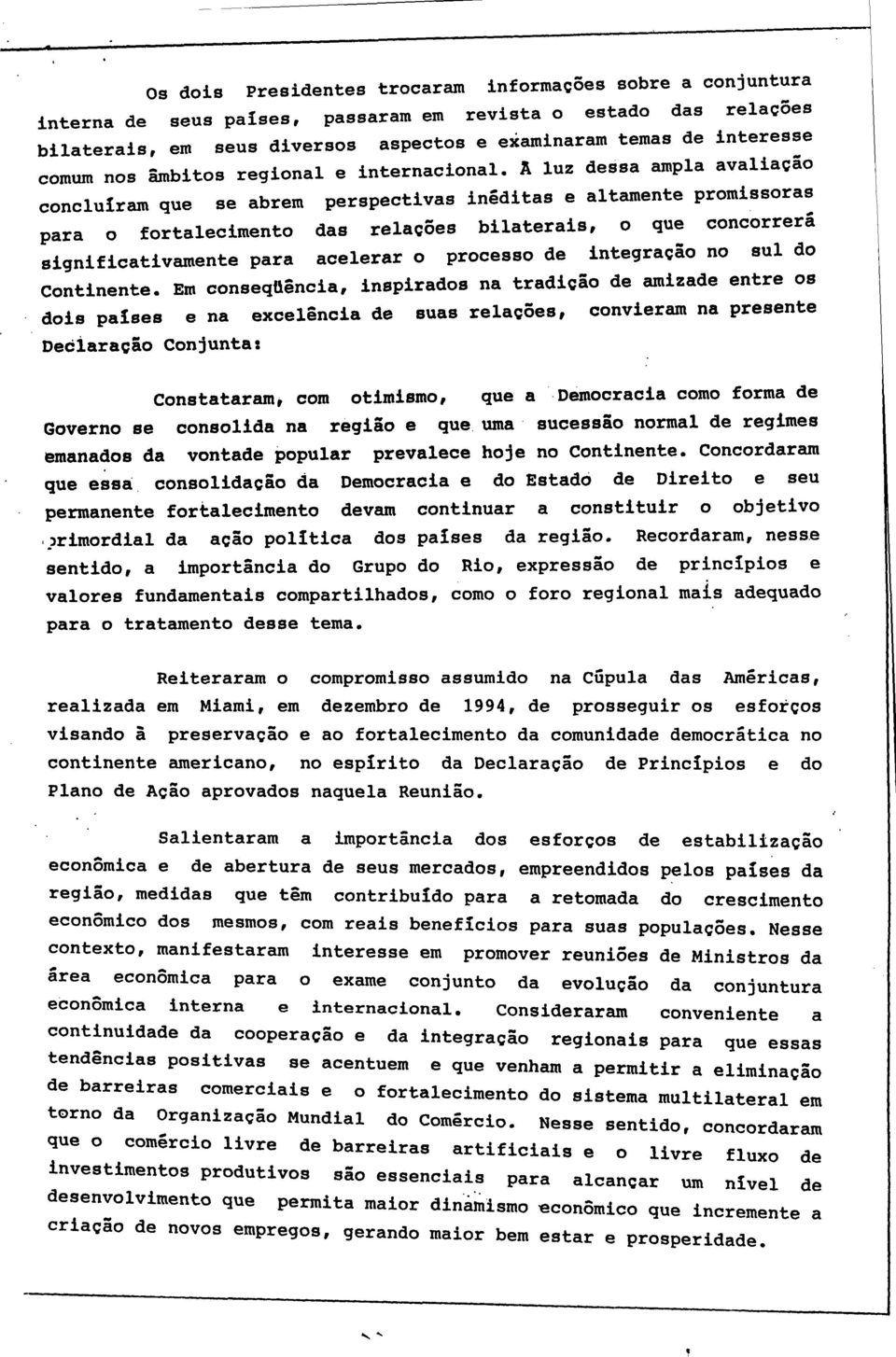 A luz dessa ampla avaliação concluíram que se abrem perspectivas inéditas e altamente promissoras para o fortalecimento das relações bilaterais, o que concorrera significativamente para acelerar o