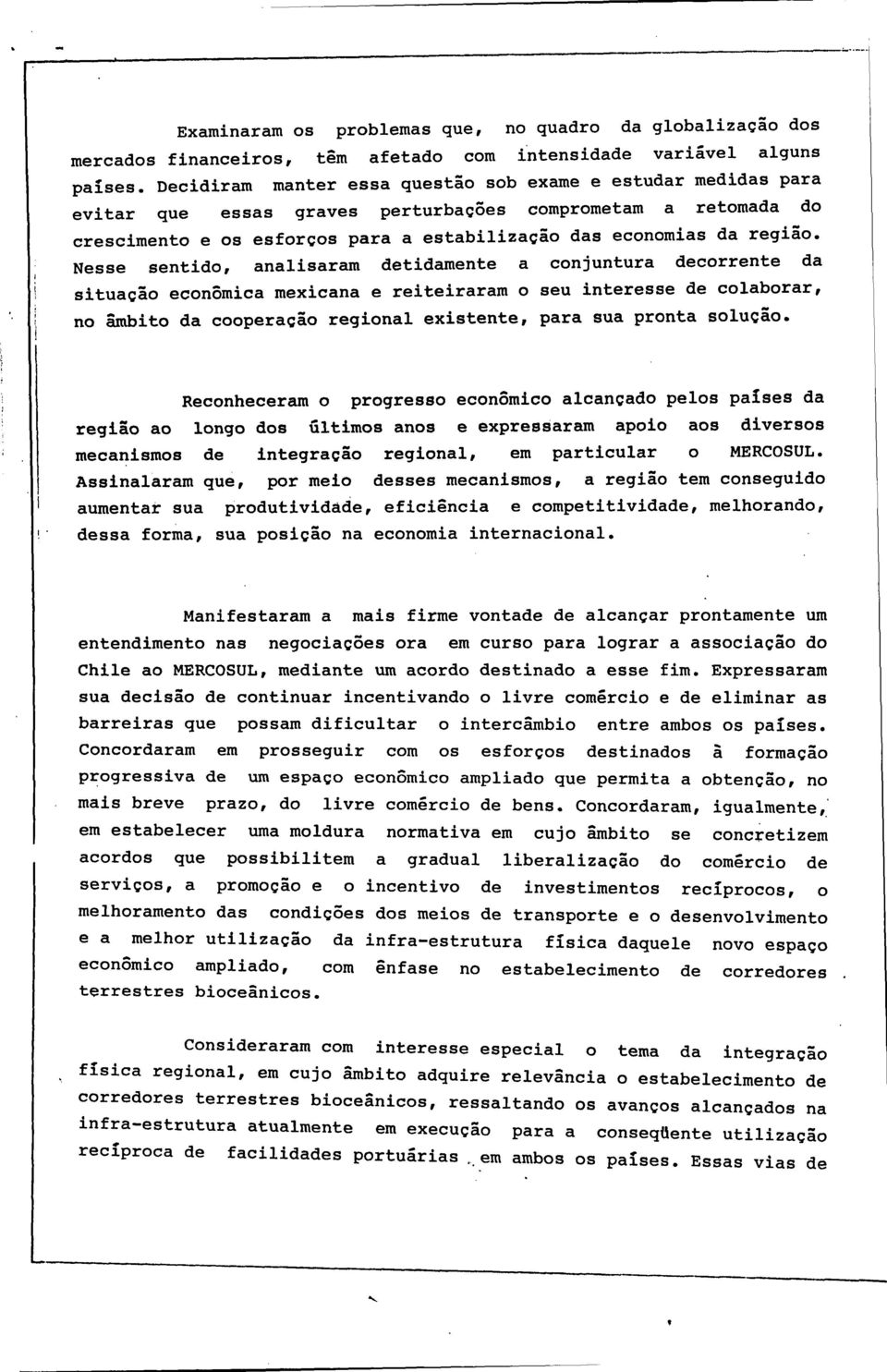 Nesse sentido, analisaram detidamente a conjuntura decorrente da situação econômica mexicana e reiteiraram o seu interesse de colaborar, no âmbito da cooperação regional existente, para sua pronta