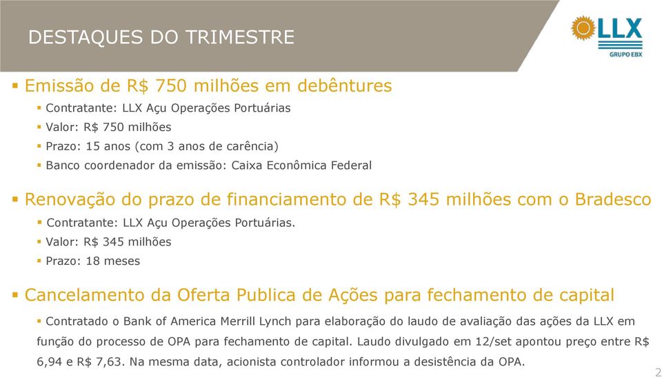 Valor: R$ 345 milhões Prazo: 18 meses Cancelamento da Oferta Publica de Ações para fechamento de capital Contratado o Bank of America Merrill Lynch para elaboração do laudo de