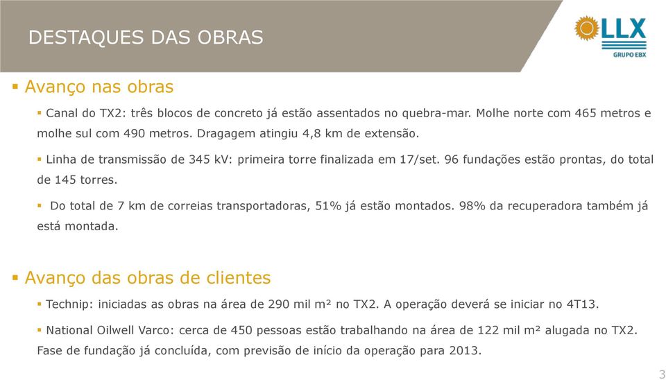 Do total de 7 km de correias transportadoras, 51% já estão montados. 98% da recuperadora também já está montada.