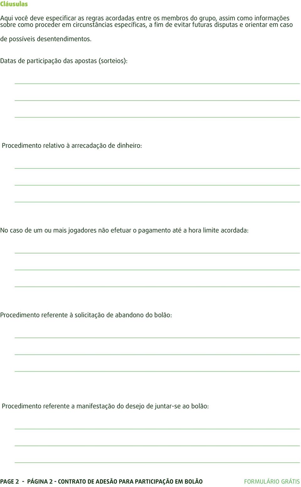 Datas de participação das apostas (sorteios): Procedimento relativo à arrecadação de dinheiro: No caso de um ou mais jogadores não efetuar o pagamento até a