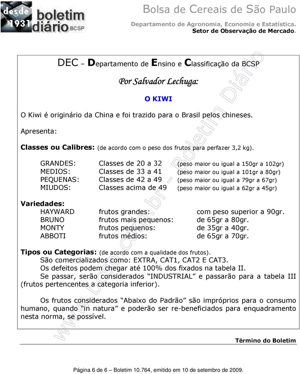 GRANDES: Classes de 20 a 32 (peso maior ou igual a 150gr a 102gr) MEDIOS: Classes de 33 a 41 (peso maior ou igual a 101gr a 80gr) PEQUENAS: Classes de 42 a 49 (peso maior ou igual a 79gr a 67gr)