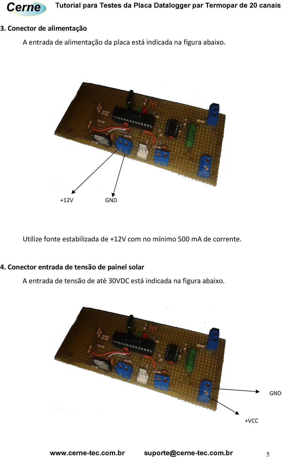 +12V GND Utilize fonte estabilizada de +12V com no mínimo 500 ma de