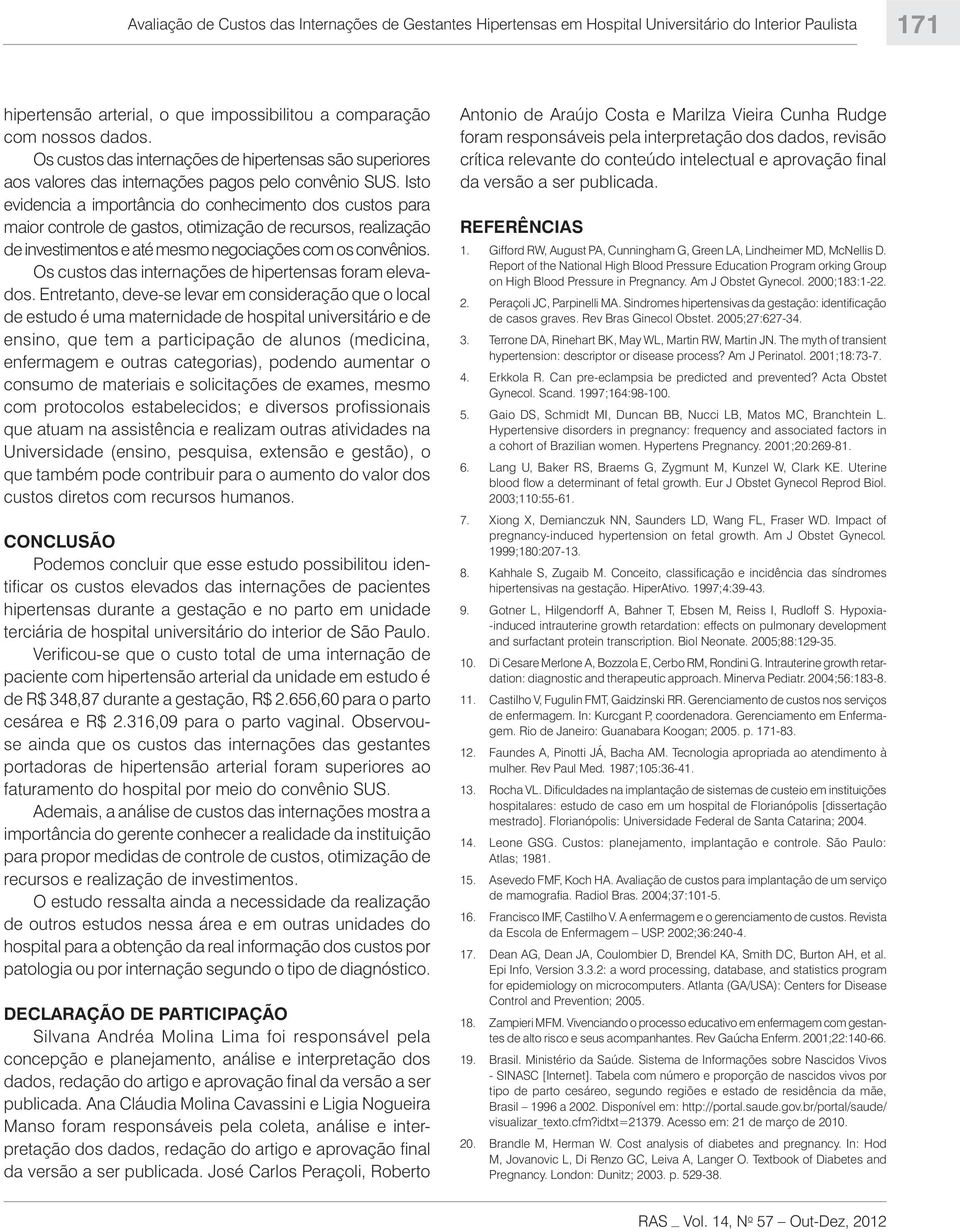 Isto evidencia a importância do conhecimento dos custos para maior controle de gastos, otimização de recursos, realização de investimentos e até mesmo negociações com os convênios.