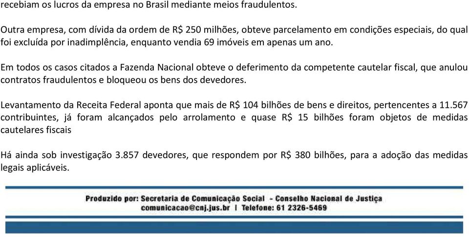 Em todos os casos citados a Fazenda Nacional obteve o deferimento da competente cautelar fiscal, que anulou contratos fraudulentos e bloqueou os bens dos devedores.