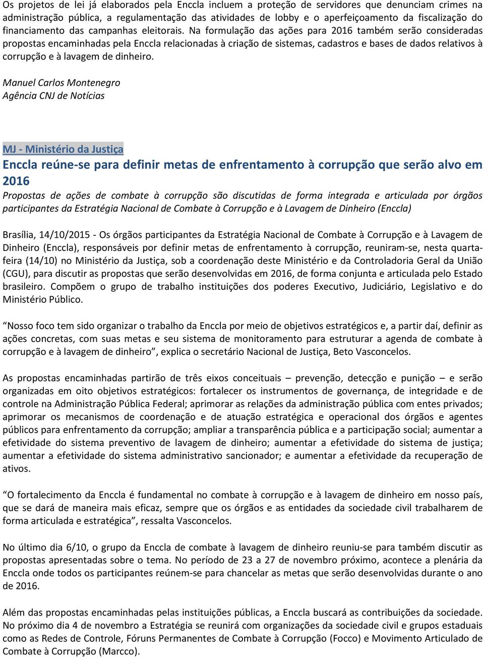 Na formulação das ações para 2016 também serão consideradas propostas encaminhadas pela Enccla relacionadas à criação de sistemas, cadastros e bases de dados relativos à corrupção e à lavagem de