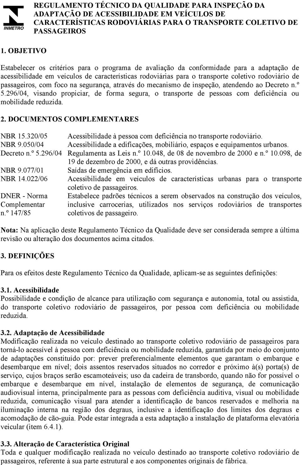 através do mecanismo de inspeção, atendendo ao Decreto n.º 5.296/04, visando propiciar, de forma segura, o transporte de pessoas com deficiência ou mobilidade reduzida. 2.