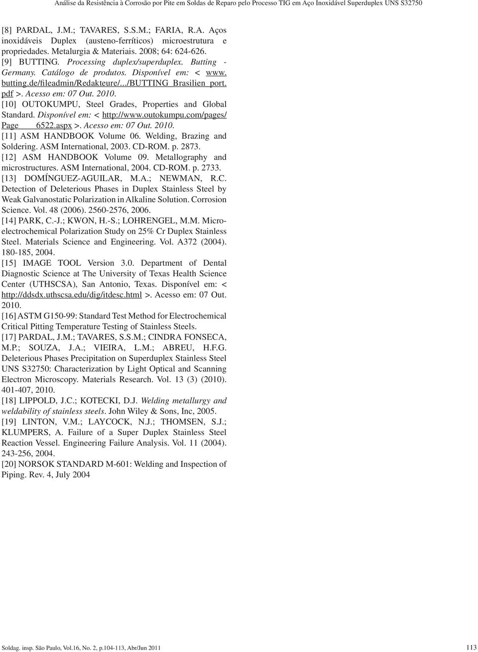 ../butting_brasilien_port. pdf >. Acesso em: 07 Out. 2010. [10] OUTOKUMPU, Steel Grades, Properties and Global Standard. Disponível em: < http://www.outokumpu.com/pages/ Page 6522.aspx >.