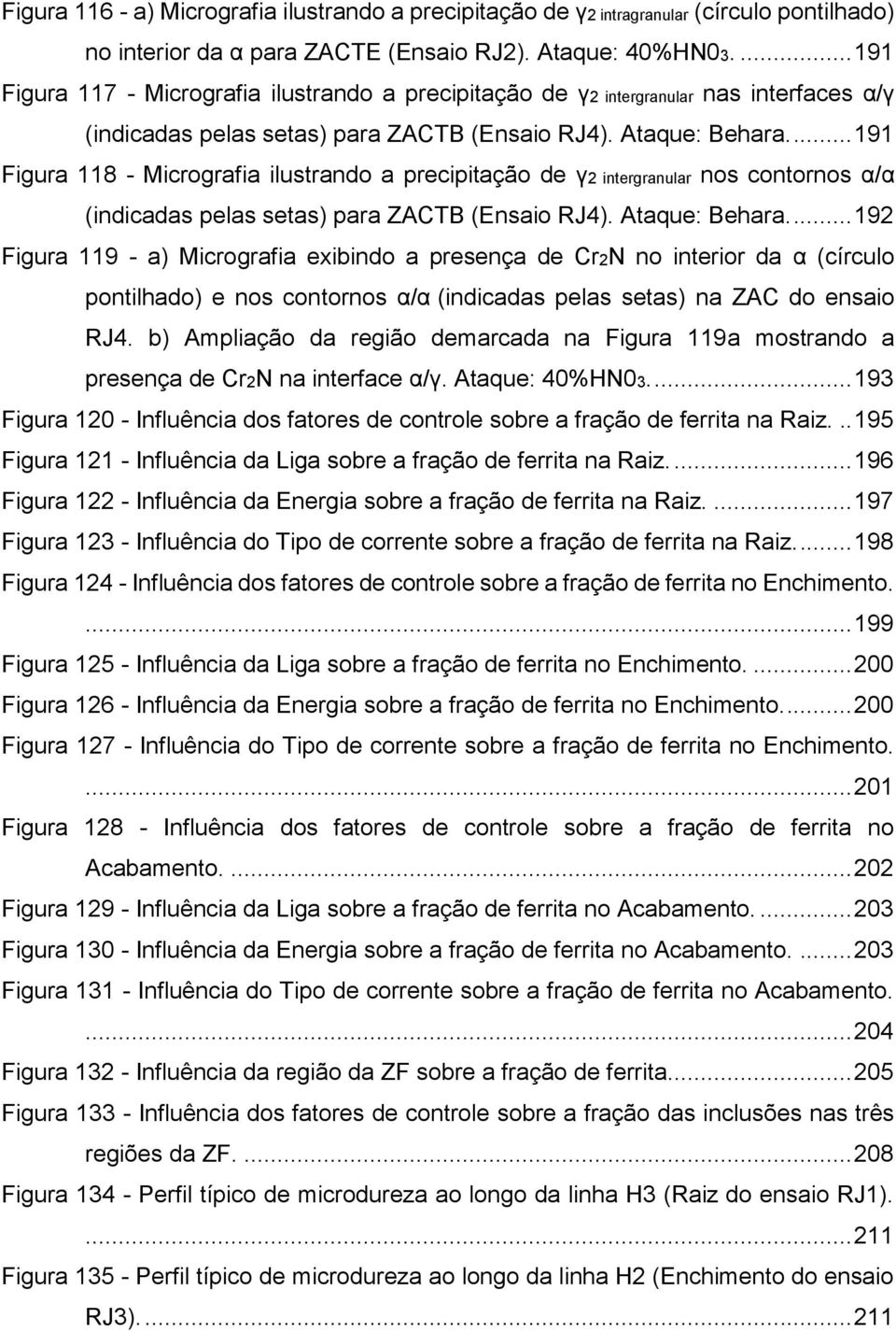 ... 191 Figura 118 - Micrografia ilustrando a precipitação de γ2 intergranular nos contornos α/α (indicadas pelas setas) para ZACTB (Ensaio RJ4). Ataque: Behara.