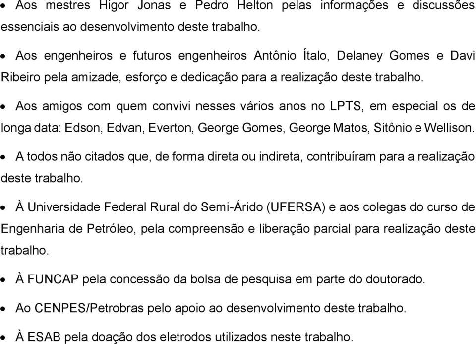 Aos amigos com quem convivi nesses vários anos no LPTS, em especial os de longa data: Edson, Edvan, Everton, George Gomes, George Matos, Sitônio e Wellison.