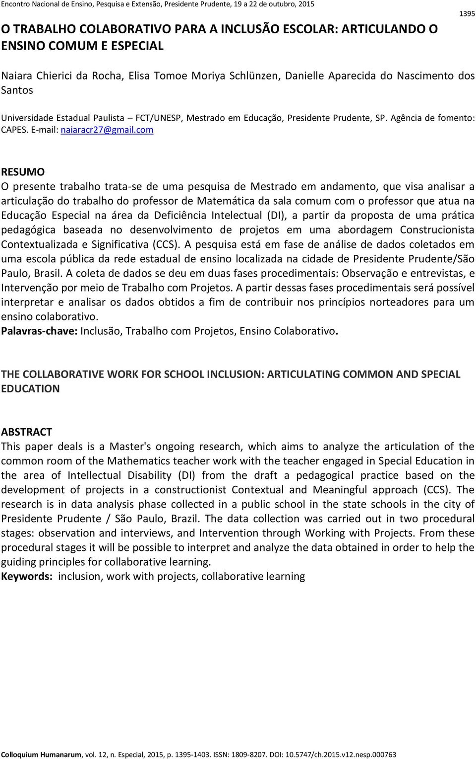 com RESUMO O presente trabalho trata-se de uma pesquisa de Mestrado em andamento, que visa analisar a articulação do trabalho do professor de Matemática da sala comum com o professor que atua na