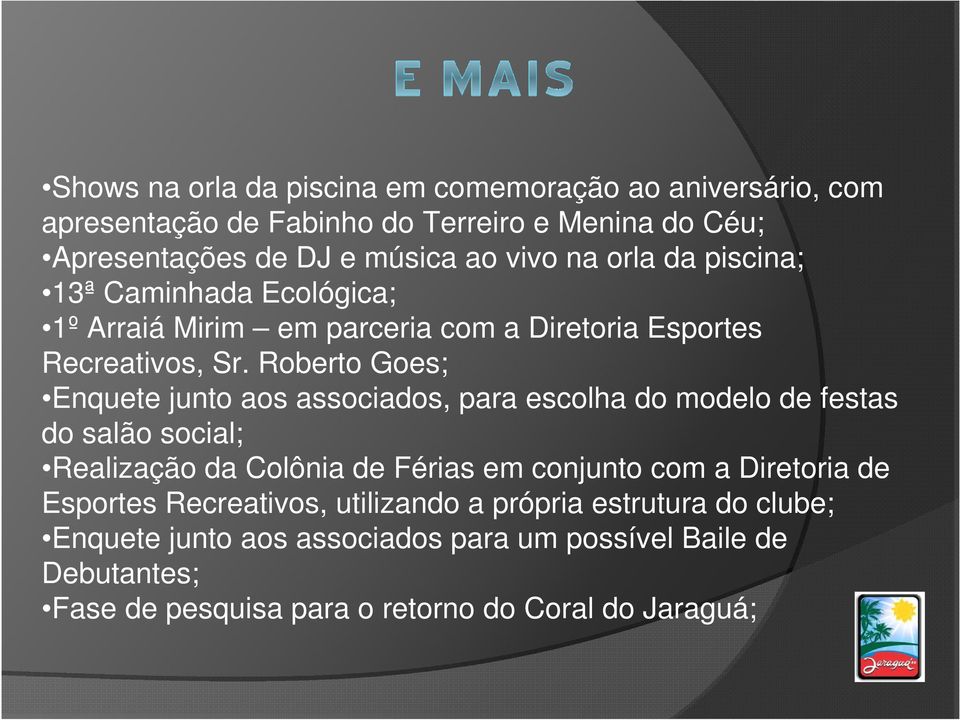 Roberto Goes; Enquete junto aos associados, para escolha do modelo de festas do salão social; Realização da Colônia de Férias em conjunto com a