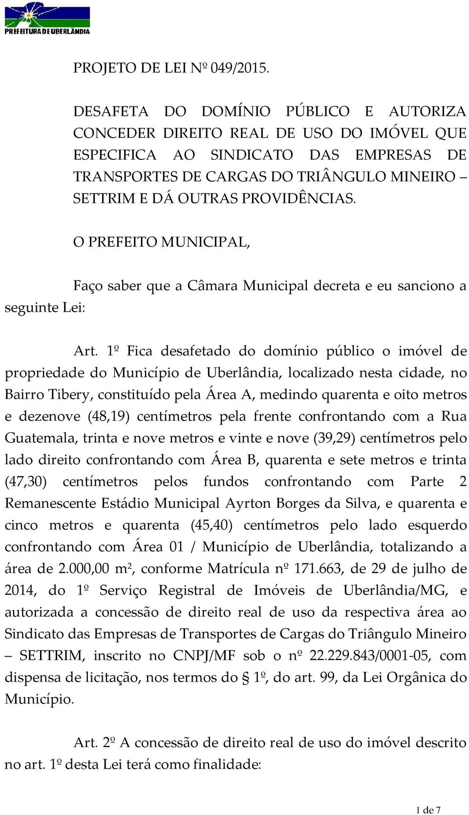 O PREFEITO MUNICIPAL, seguinte Lei: Faço saber que a Câmara Municipal decreta e eu sanciono a Art.