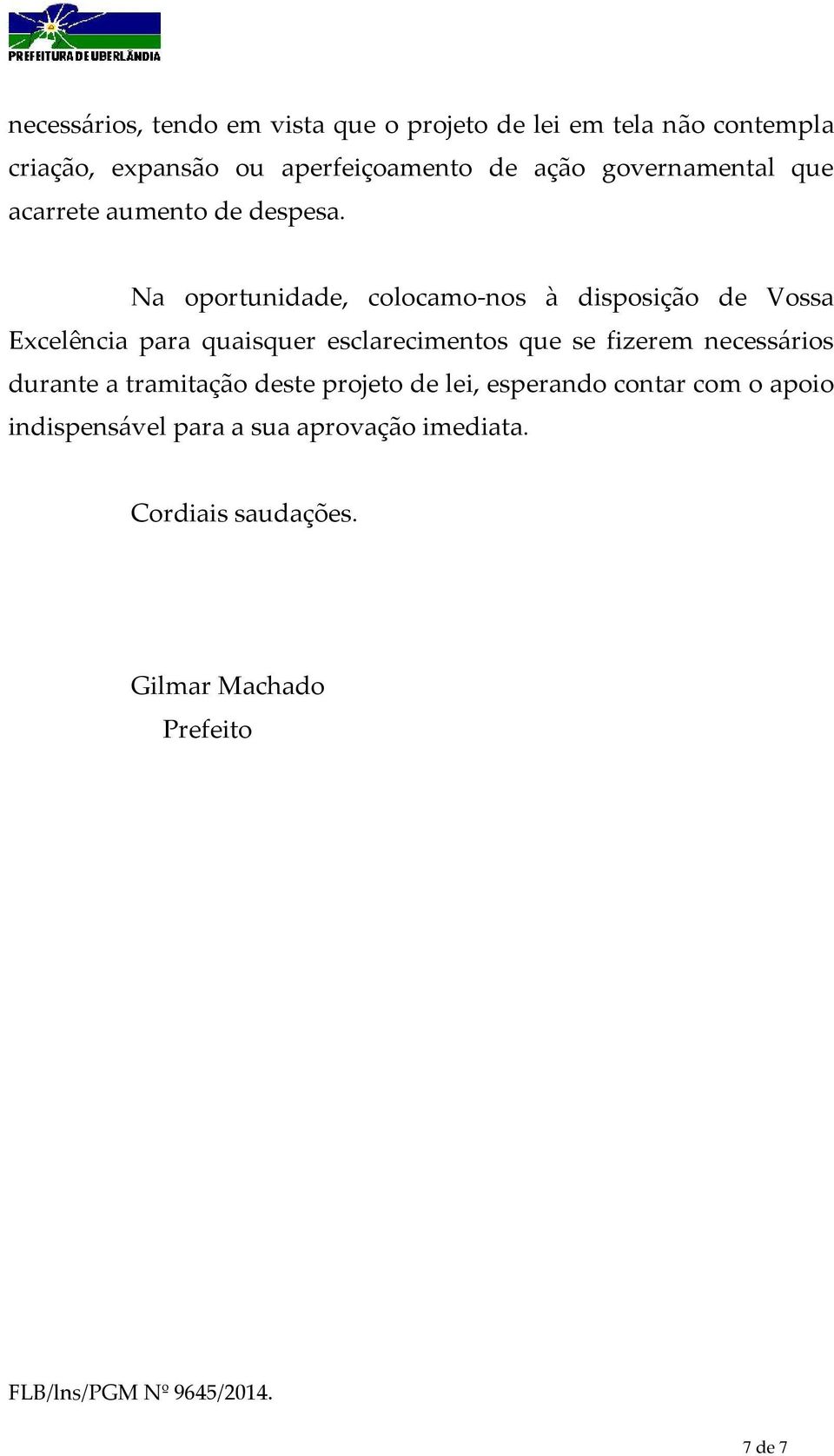 Na oportunidade, colocamo-nos à disposição de Vossa Excelência para quaisquer esclarecimentos que se fizerem