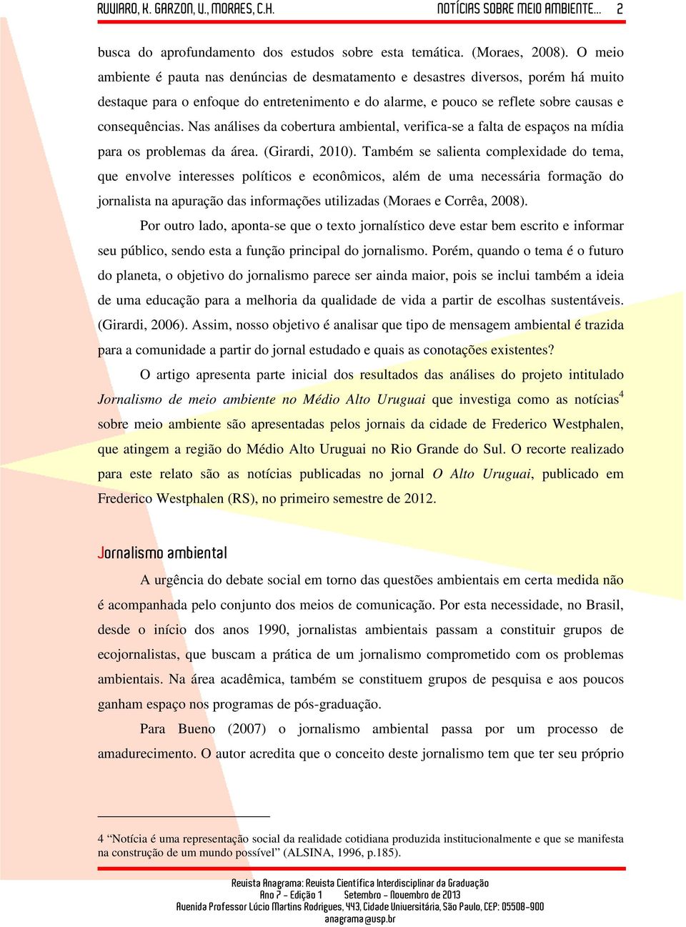 Nas análises da cobertura ambiental, verifica-se a falta de espaços na mídia para os problemas da área. (Girardi, 2010).