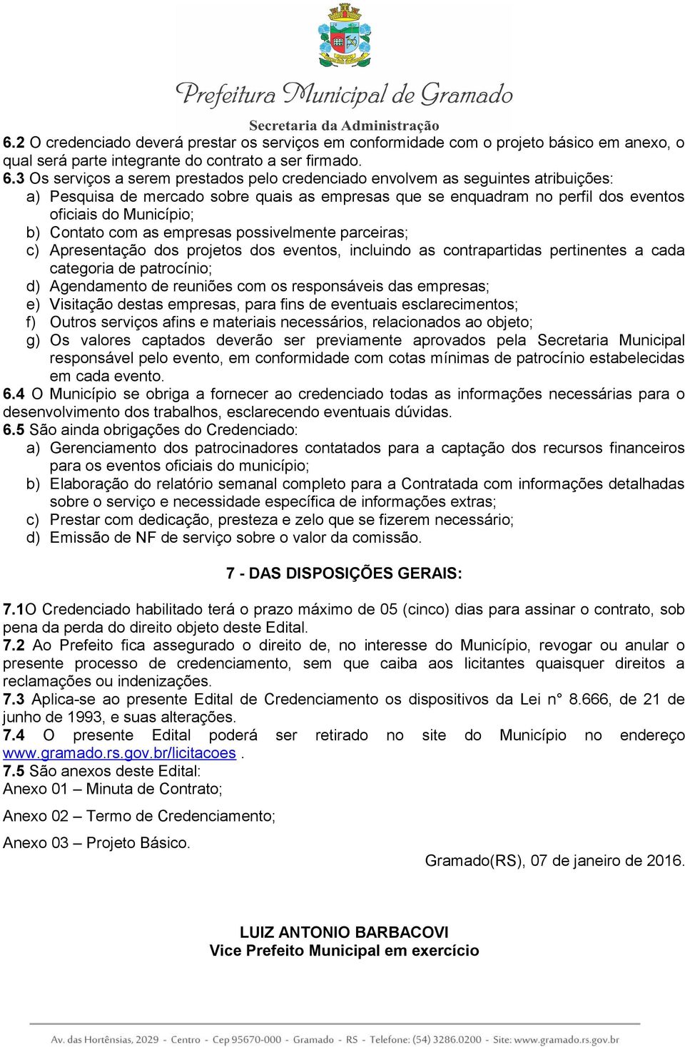 Contato com as empresas possivelmente parceiras; c) Apresentação dos projetos dos eventos, incluindo as contrapartidas pertinentes a cada categoria de patrocínio; d) Agendamento de reuniões com os