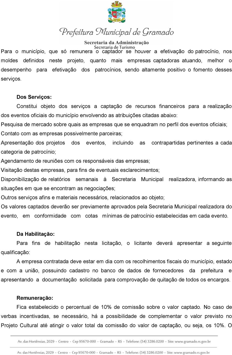 Dos Serviços: Constitui objeto dos serviços a captação de recursos financeiros para a realização dos eventos oficiais do município envolvendo as atribuições citadas abaixo: Pesquisa de mercado sobre