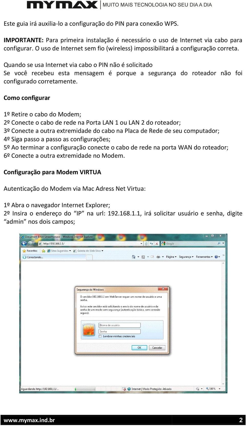 Quando se usa Internet via cabo o PIN não é solicitado Se você recebeu esta mensagem é porque a segurança do roteador não foi configurado corretamente.