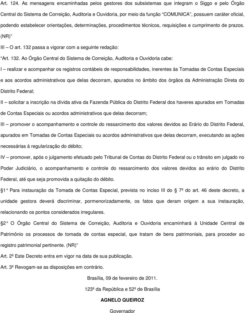 oficial, podendo estabelecer orientações, determinações, procedimentos técnicos, requisições e cumprimento de prazos. (NR) III O art. 132 