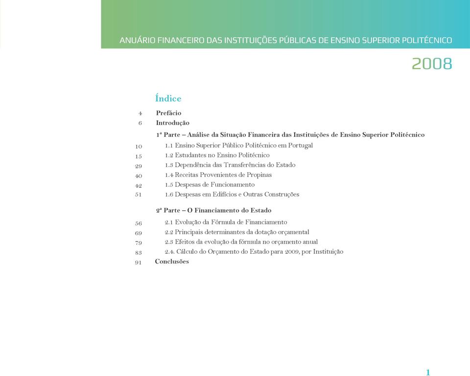 4 Receitas Provenientes de Propinas 42 1.5 Despesas de Funcionamento 51 1.6 Despesas em Edifícios e Outras Construções 2ª Parte O Financiamento do Estado 56 2.