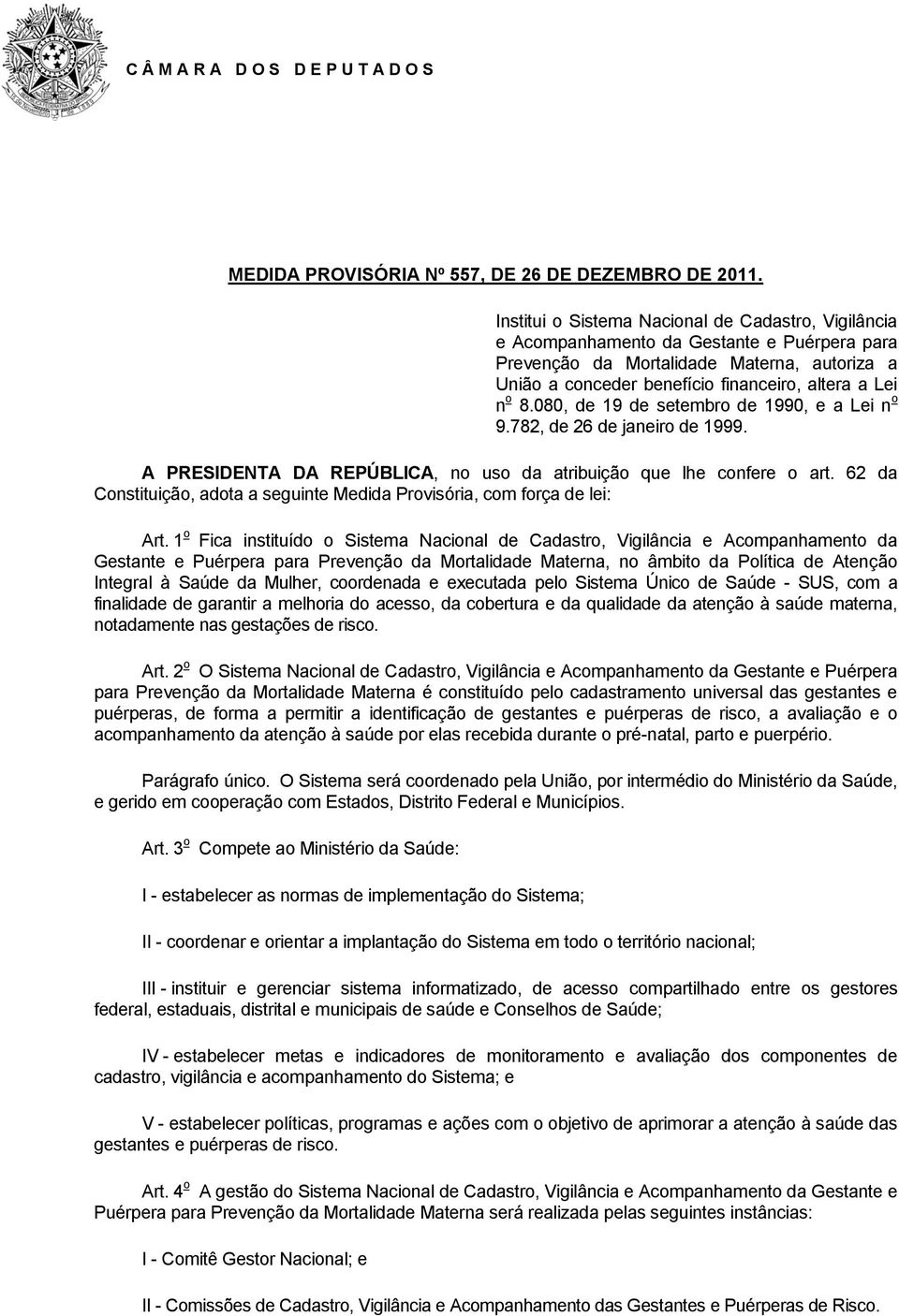 080, de 19 de setembro de 1990, e a Lei n o 9.782, de 26 de janeiro de 1999. A PRESIDENTA DA REPÚBLICA, no uso da atribuição que lhe confere o art.