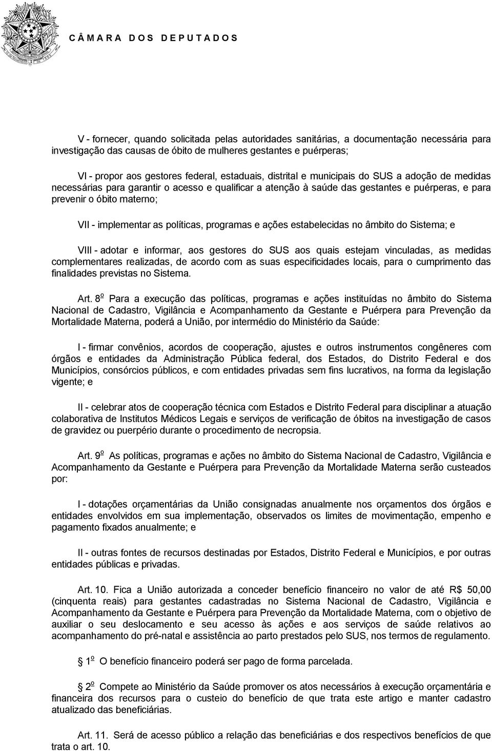 implementar as políticas, programas e ações estabelecidas no âmbito do Sistema; e VIII - adotar e informar, aos gestores do SUS aos quais estejam vinculadas, as medidas complementares realizadas, de