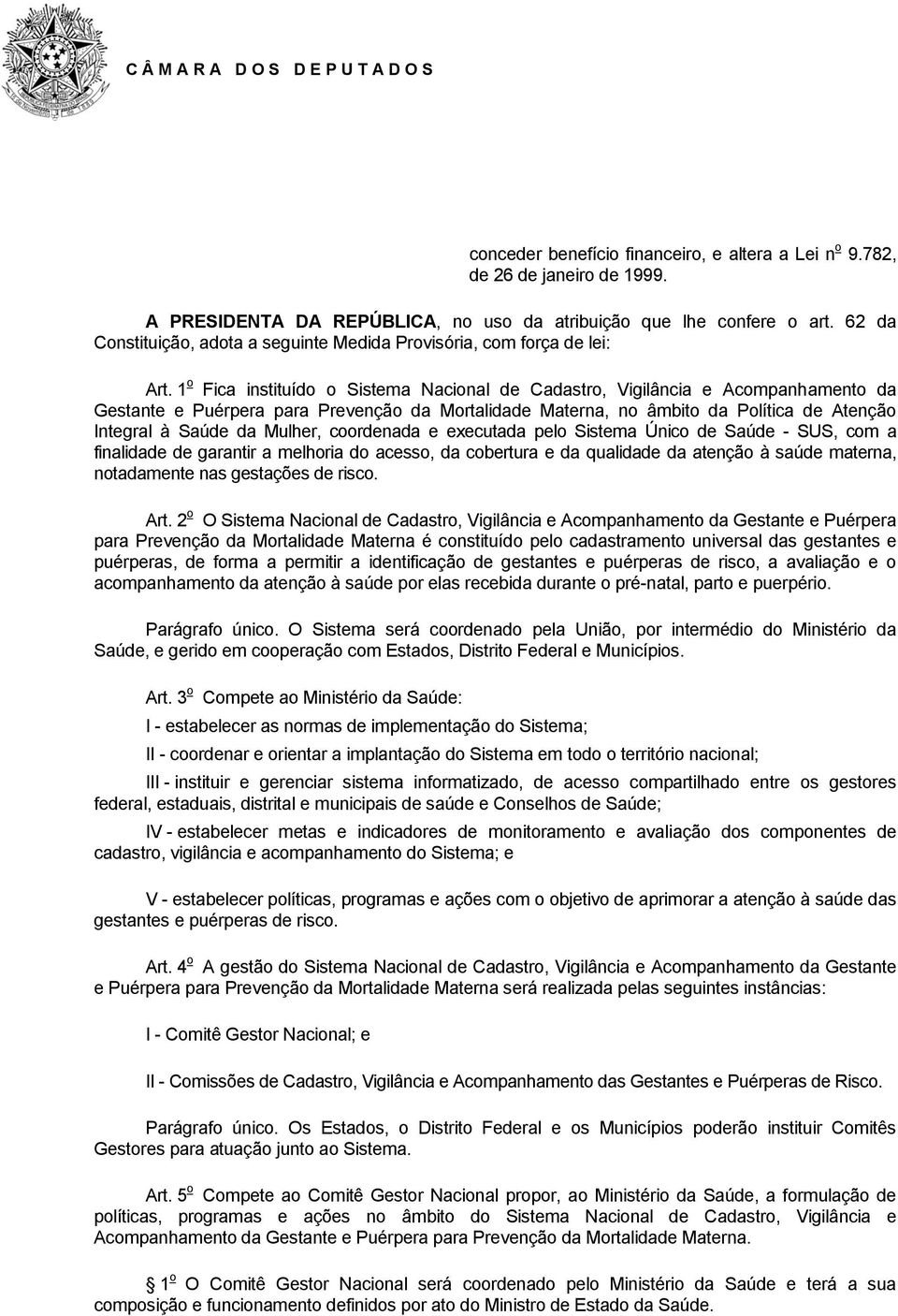 1 o Fica instituído o Sistema Nacional de Cadastro, Vigilância e Acompanhamento da Gestante e Puérpera para Prevenção da Mortalidade Materna, no âmbito da Política de Atenção Integral à Saúde da