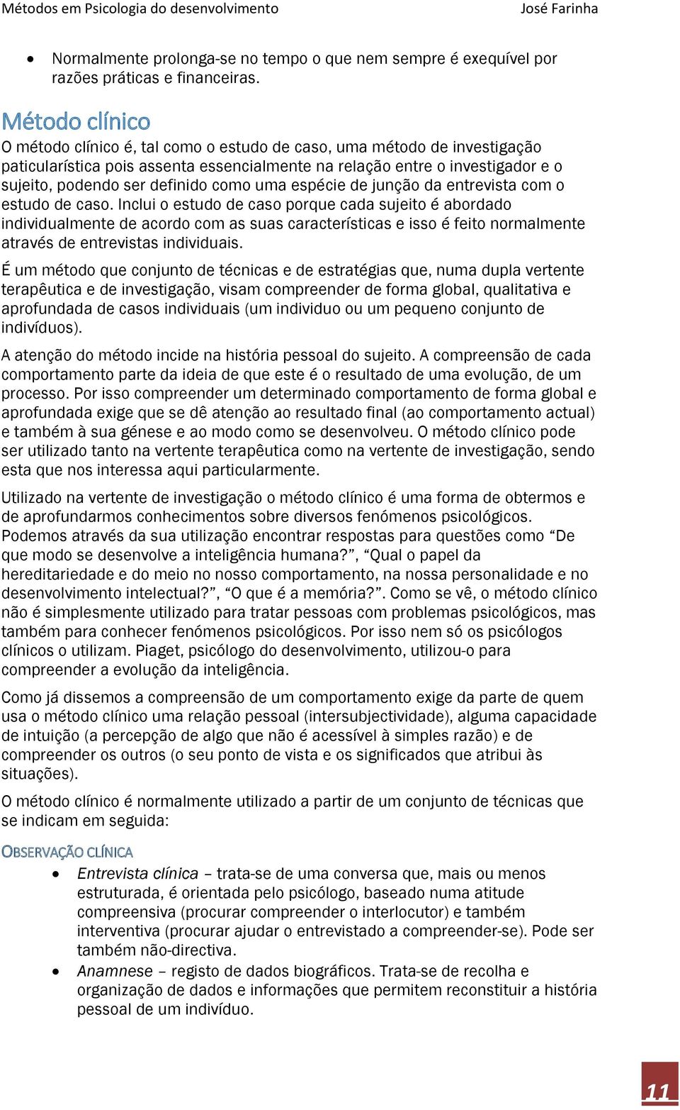 como uma espécie de junção da entrevista com o estudo de caso.