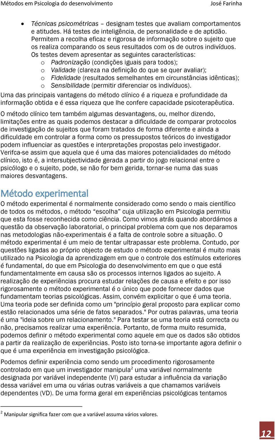 Os testes devem apresentar as seguintes características: o Padronização (condições iguais para todos); o Validade (clareza na definição do que se quer avaliar); o Fidelidade (resultados semelhantes