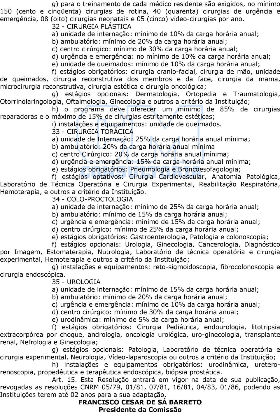 32 - CIRURGIA PLÁSTICA a) unidade de internação: mínimo de 10% da carga horária c) centro cirúrgico: mínimo de 30% da carga horária d) urgência e emergência: no mínimo de 10% da carga horária e)