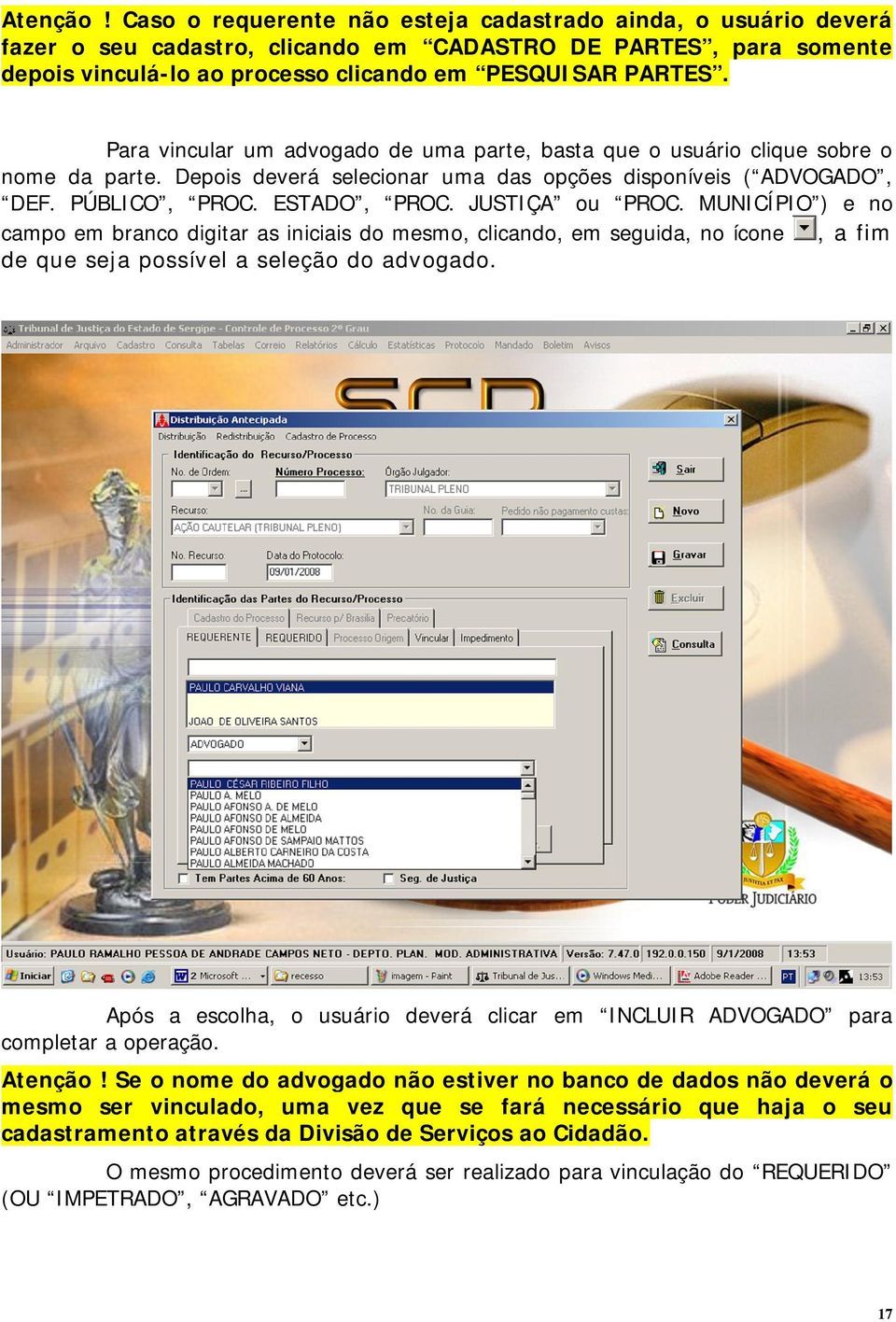 JUSTIÇA ou PROC. MUNICÍPIO ) e no campo em branco digitar as iniciais do mesmo, clicando, em seguida, no ícone, a fim de que seja possível a seleção do advogado.