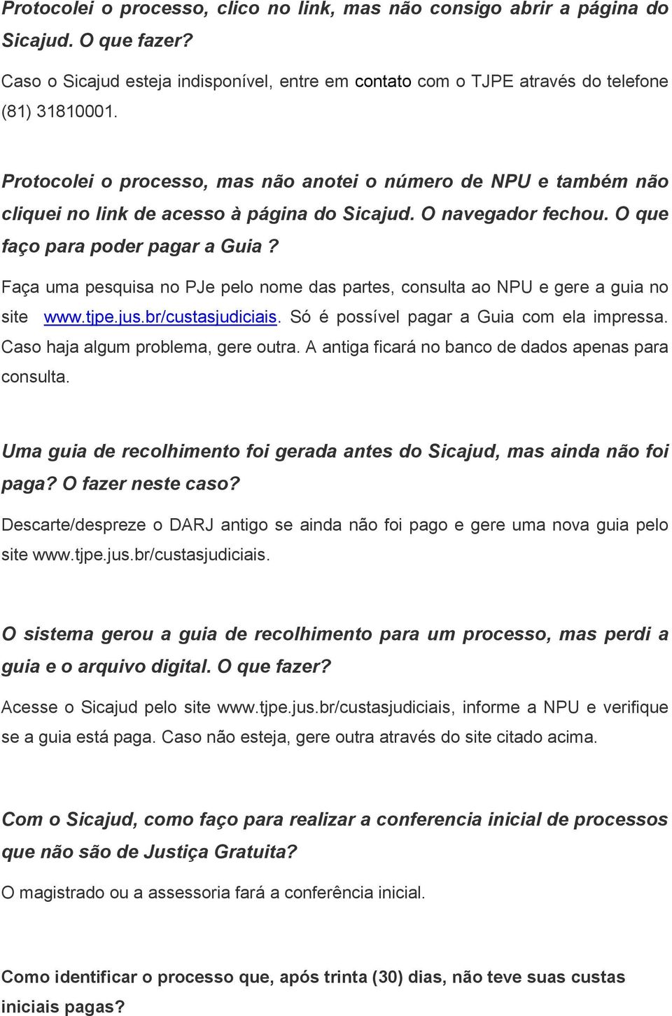 Faça uma pesquisa no PJe pelo nome das partes, consulta ao NPU e gere a guia no site www.tjpe.jus.br/custasjudiciais. Só é possível pagar a Guia com ela impressa. Caso haja algum problema, gere outra.