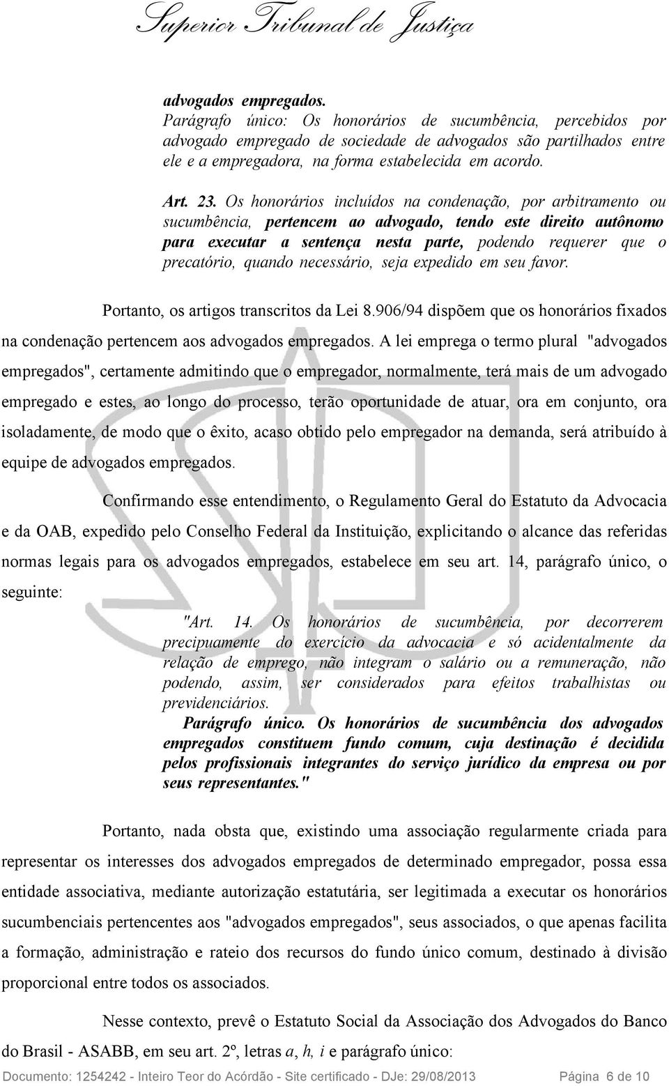 Os honorários incluídos na condenação, por arbitramento ou sucumbência, pertencem ao advogado, tendo este direito autônomo para executar a sentença nesta parte, podendo requerer que o precatório,