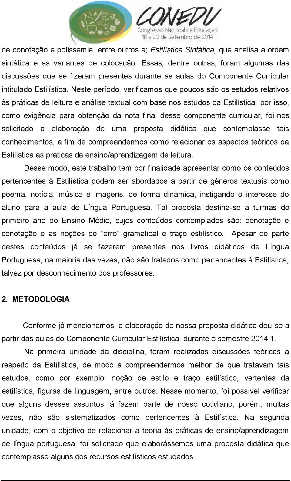 Neste período, verificamos que poucos são os estudos relativos às práticas de leitura e análise textual com base nos estudos da Estilística, por isso, como exigência para obtenção da nota final desse