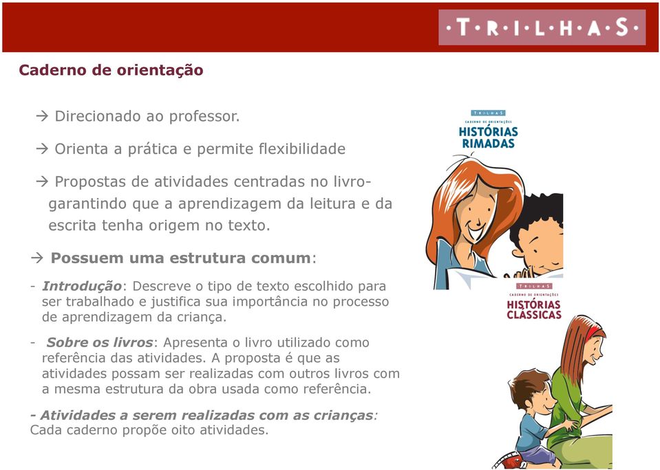 Possuem uma estrutura comum: - Introdução: Descreve o tipo de texto escolhido para ser trabalhado e justifica sua importância no processo de aprendizagem da criança.