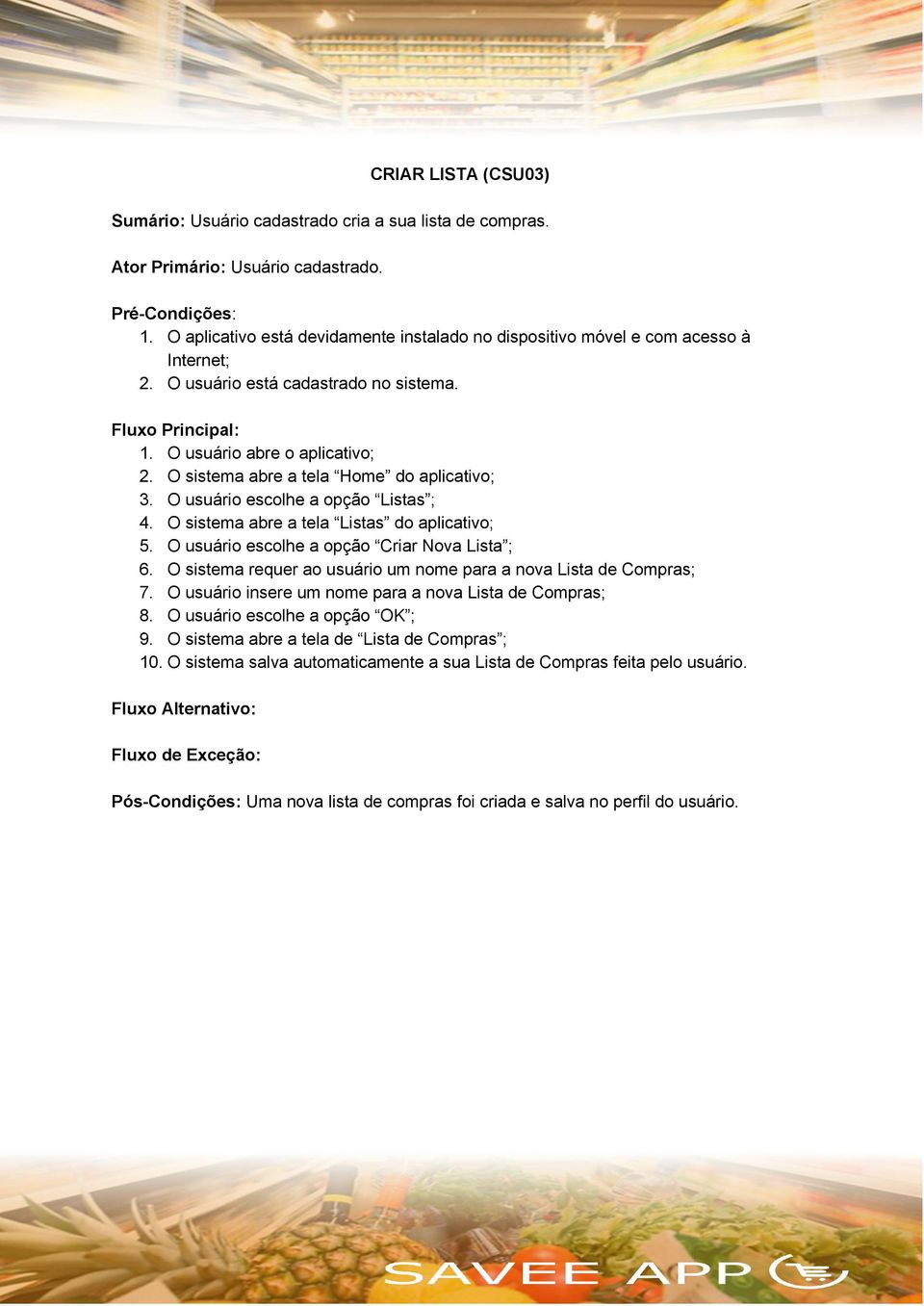 O sistema abre a tela Listas do aplicativo; 5. O usuário escolhe a opção Criar Nova Lista ; 6. O sistema requer ao usuário um nome para a nova Lista de Compras; 7.